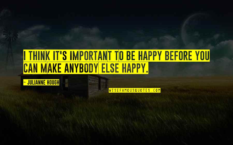 Deep Genuine Happiness Quotes By Julianne Hough: I think it's important to be happy before