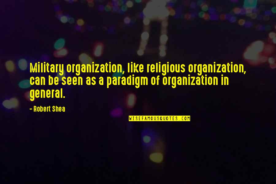 Deep Genuine Happiness Quotes By Robert Shea: Military organization, like religious organization, can be seen