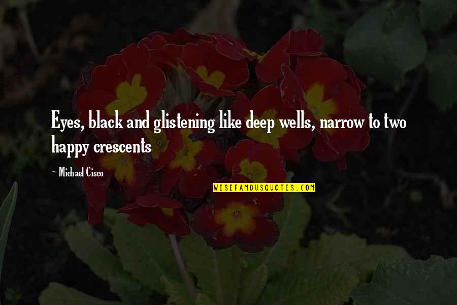 Deep Happy Quotes By Michael Cisco: Eyes, black and glistening like deep wells, narrow