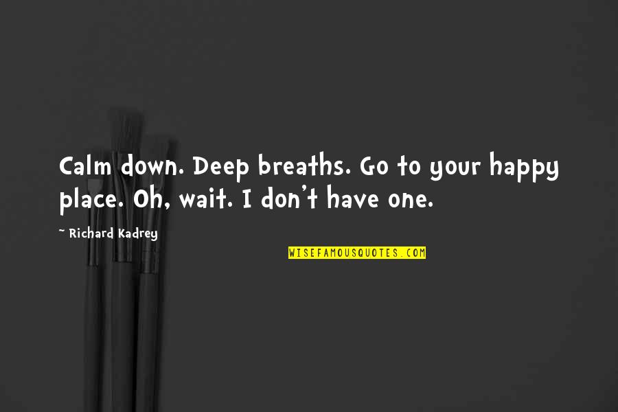 Deep Happy Quotes By Richard Kadrey: Calm down. Deep breaths. Go to your happy