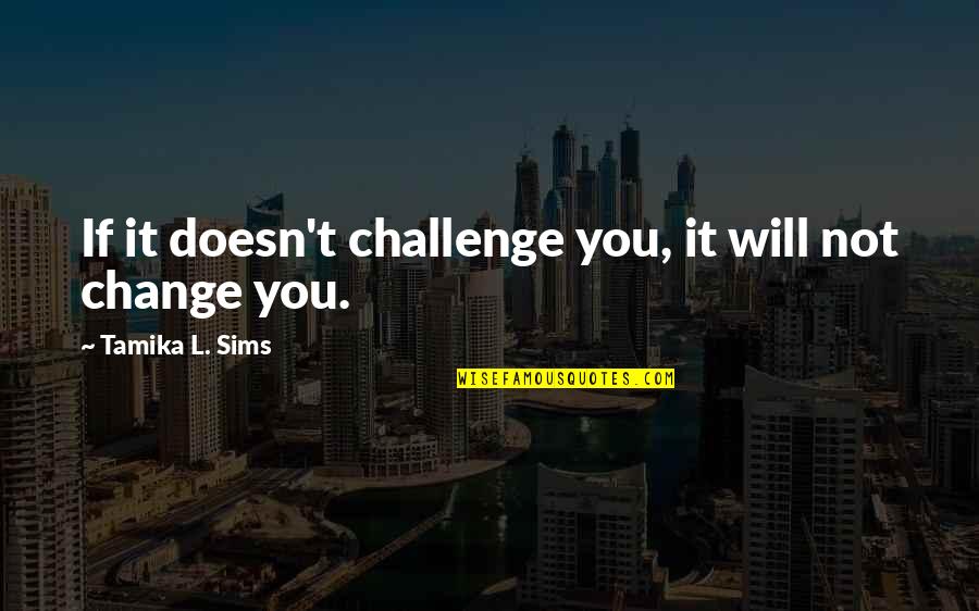 Deep Happy Quotes By Tamika L. Sims: If it doesn't challenge you, it will not