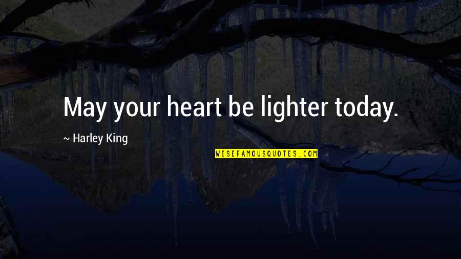 Deep Hard To Understand Quotes By Harley King: May your heart be lighter today.