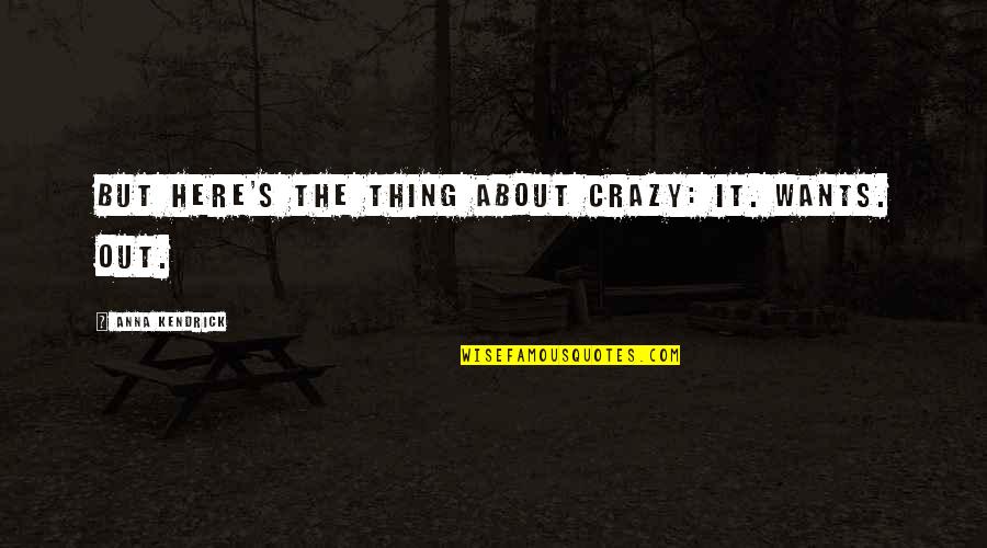 Deep Haunting Quotes By Anna Kendrick: But here's the thing about crazy: It. Wants.