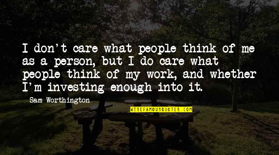 Deep Heart Feeling Quotes By Sam Worthington: I don't care what people think of me