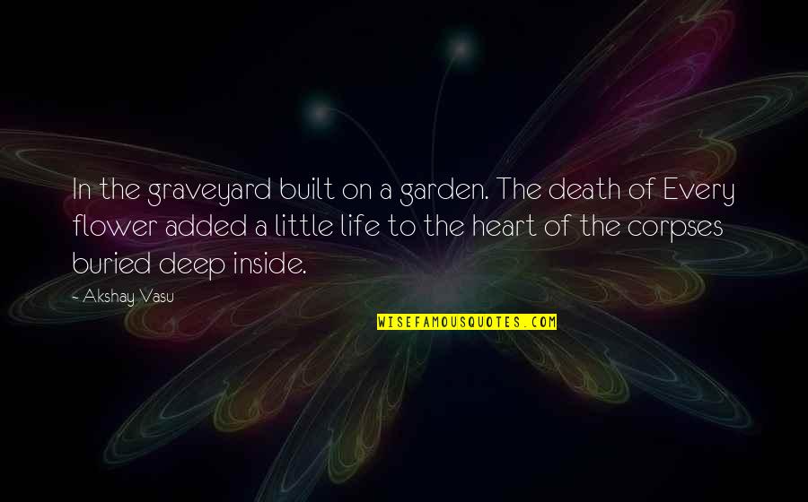 Deep Heart Quotes By Akshay Vasu: In the graveyard built on a garden. The Deep Heart Quotes By Akshay Vasu: In the graveyard built on a garden. The