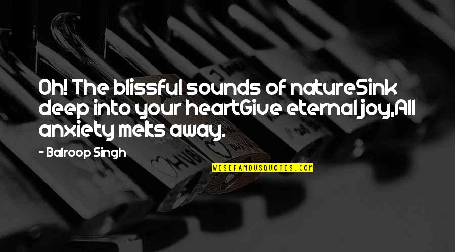 Deep Heart Quotes By Balroop Singh: Oh! The blissful sounds of natureSink deep into Deep Heart Quotes By Balroop Singh: Oh! The blissful sounds of natureSink deep into