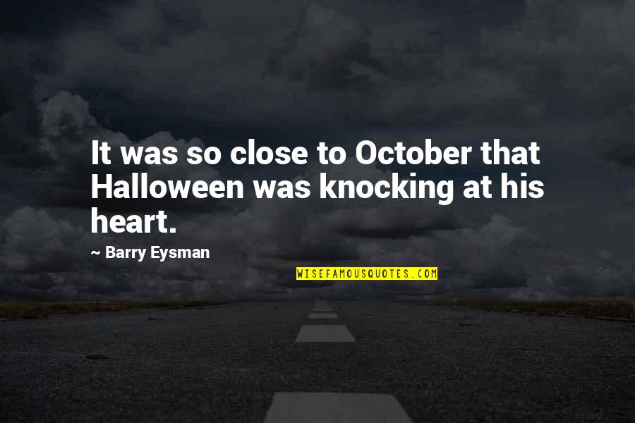 Deep Heart Quotes By Barry Eysman: It was so close to October that Halloween