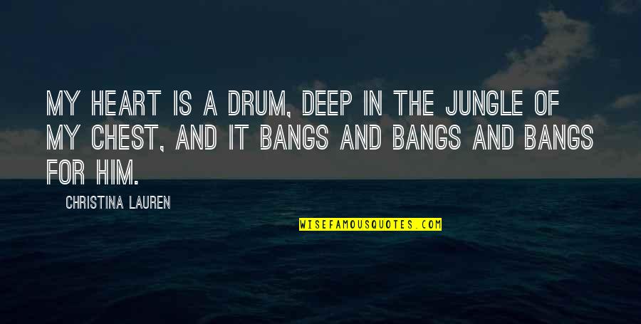 Deep Heart Quotes By Christina Lauren: My heart is a drum, deep in the Deep Heart Quotes By Christina Lauren: My heart is a drum, deep in the