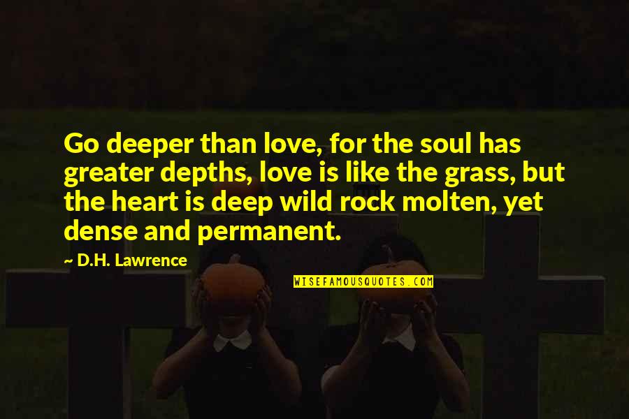 Deep Heart Quotes By D.H. Lawrence: Go deeper than love, for the soul has Deep Heart Quotes By D.H. Lawrence: Go deeper than love, for the soul has