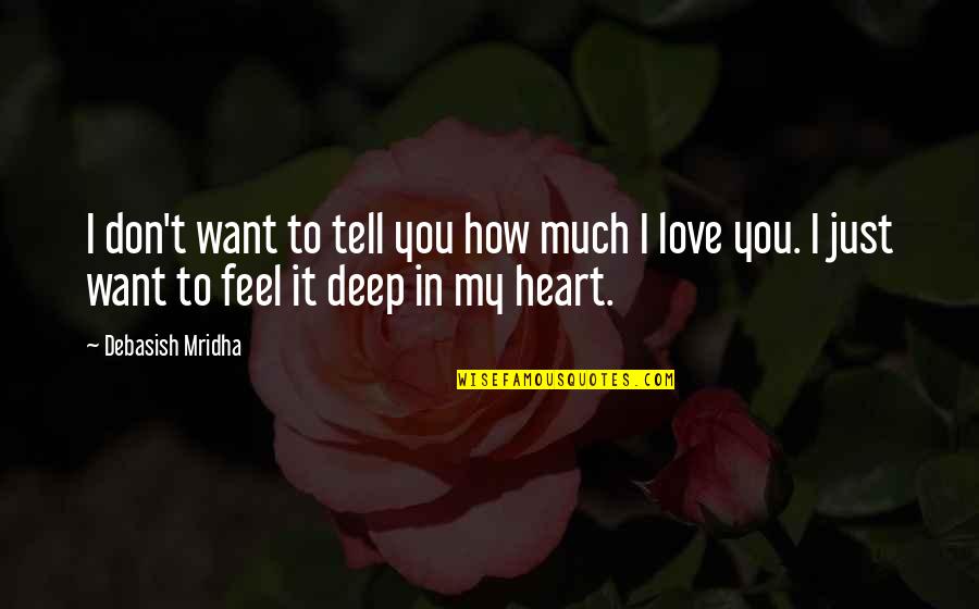 Deep Heart Quotes By Debasish Mridha: I don't want to tell you how much Deep Heart Quotes By Debasish Mridha: I don't want to tell you how much