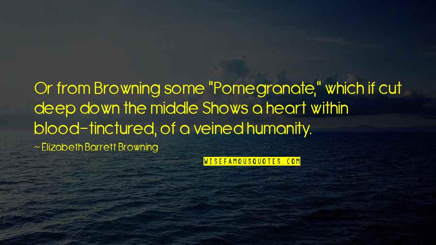 Deep Heart Quotes By Elizabeth Barrett Browning: Or from Browning some "Pomegranate," which if cut Deep Heart Quotes By Elizabeth Barrett Browning: Or from Browning some "Pomegranate," which if cut