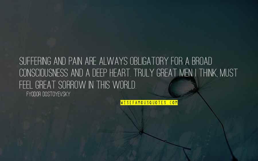 Deep Heart Quotes By Fyodor Dostoyevsky: Suffering and pain are always obligatory for a Deep Heart Quotes By Fyodor Dostoyevsky: Suffering and pain are always obligatory for a
