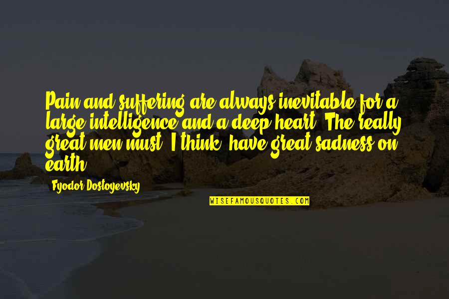 Deep Heart Quotes By Fyodor Dostoyevsky: Pain and suffering are always inevitable for a Deep Heart Quotes By Fyodor Dostoyevsky: Pain and suffering are always inevitable for a
