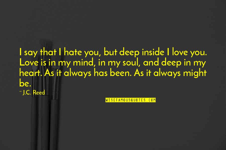 Deep Heart Quotes By J.C. Reed: I say that I hate you, but deep Deep Heart Quotes By J.C. Reed: I say that I hate you, but deep