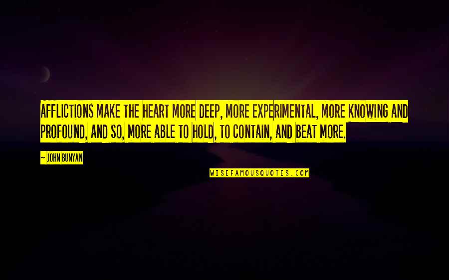 Deep Heart Quotes By John Bunyan: Afflictions make the heart more deep, more experimental, Deep Heart Quotes By John Bunyan: Afflictions make the heart more deep, more experimental,