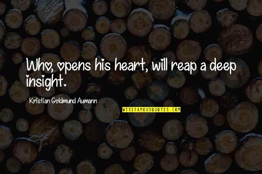 Deep Heart Quotes By Kristian Goldmund Aumann: Who, opens his heart, will reap a deep Deep Heart Quotes By Kristian Goldmund Aumann: Who, opens his heart, will reap a deep
