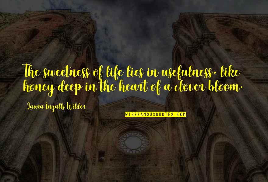 Deep Heart Quotes By Laura Ingalls Wilder: The sweetness of life lies in usefulness, like Deep Heart Quotes By Laura Ingalls Wilder: The sweetness of life lies in usefulness, like