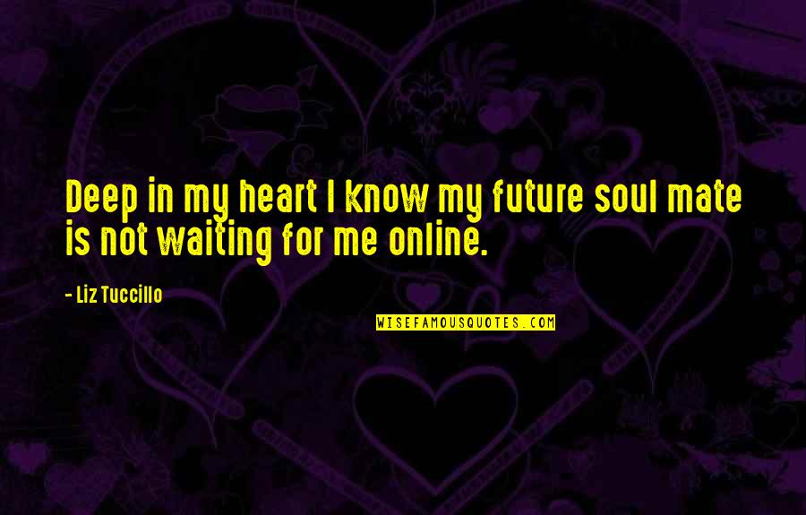 Deep Heart Quotes By Liz Tuccillo: Deep in my heart I know my future