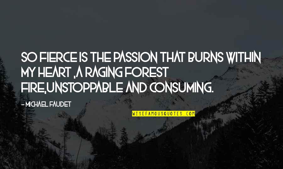 Deep Heart Quotes By Michael Faudet: So fierce is the passion that burns within Deep Heart Quotes By Michael Faudet: So fierce is the passion that burns within