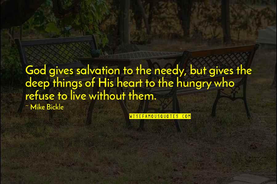 Deep Heart Quotes By Mike Bickle: God gives salvation to the needy, but gives Deep Heart Quotes By Mike Bickle: God gives salvation to the needy, but gives