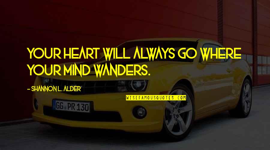 Deep Heart Quotes By Shannon L. Alder: Your heart will always go where your mind Deep Heart Quotes By Shannon L. Alder: Your heart will always go where your mind