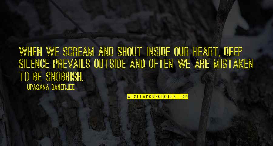 Deep Heart Quotes By Upasana Banerjee: When we scream and shout inside our heart, Deep Heart Quotes By Upasana Banerjee: When we scream and shout inside our heart,