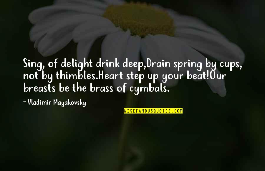 Deep Heart Quotes By Vladimir Mayakovsky: Sing, of delight drink deep,Drain spring by cups, Deep Heart Quotes By Vladimir Mayakovsky: Sing, of delight drink deep,Drain spring by cups,