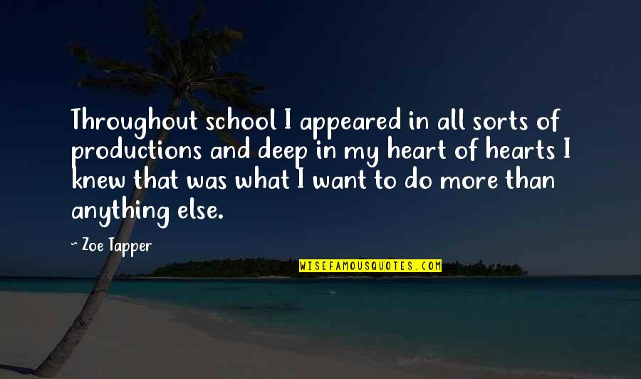 Deep Heart Quotes By Zoe Tapper: Throughout school I appeared in all sorts of Deep Heart Quotes By Zoe Tapper: Throughout school I appeared in all sorts of