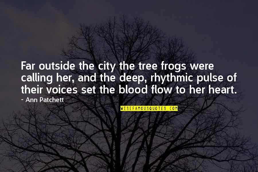 Deep Heart To Heart Quotes By Ann Patchett: Far outside the city the tree frogs were