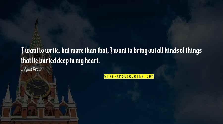 Deep Heart To Heart Quotes By Anne Frank: I want to write, but more than that,