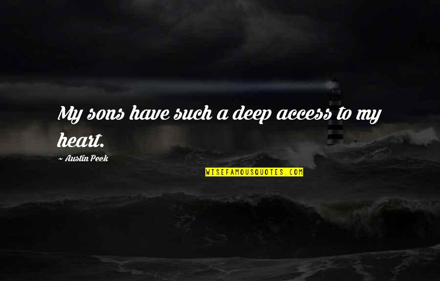 Deep Heart To Heart Quotes By Austin Peck: My sons have such a deep access to Deep Heart To Heart Quotes By Austin Peck: My sons have such a deep access to