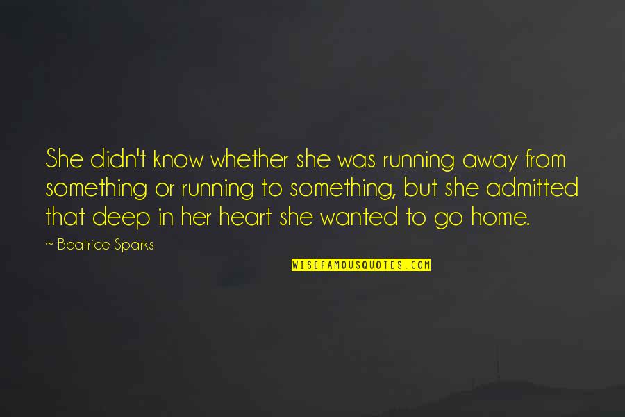 Deep Heart To Heart Quotes By Beatrice Sparks: She didn't know whether she was running away