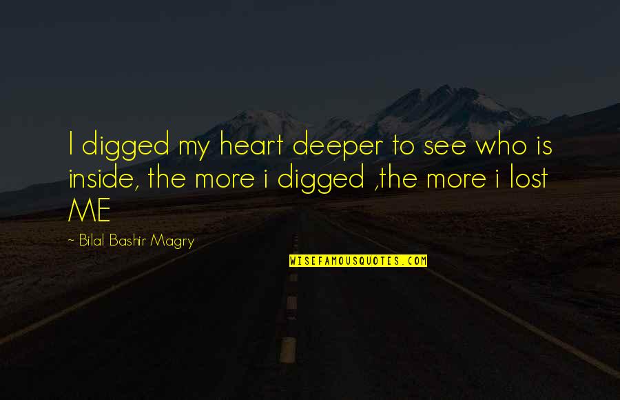 Deep Heart To Heart Quotes By Bilal Bashir Magry: I digged my heart deeper to see who