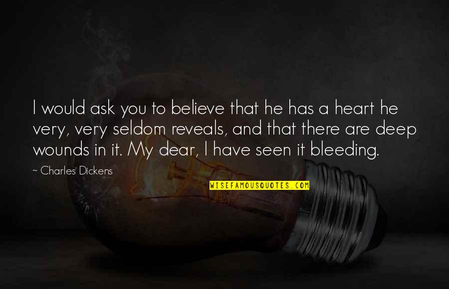 Deep Heart To Heart Quotes By Charles Dickens: I would ask you to believe that he