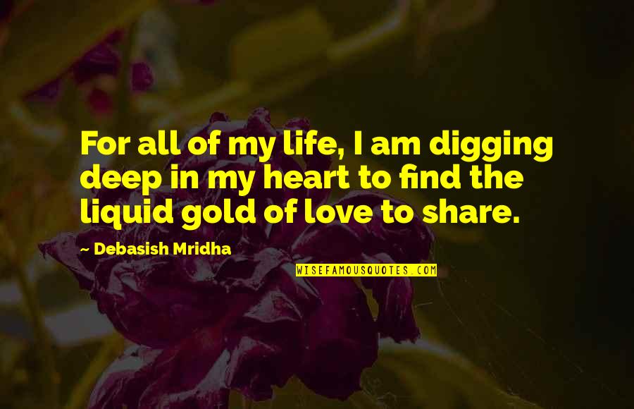 Deep Heart To Heart Quotes By Debasish Mridha: For all of my life, I am digging