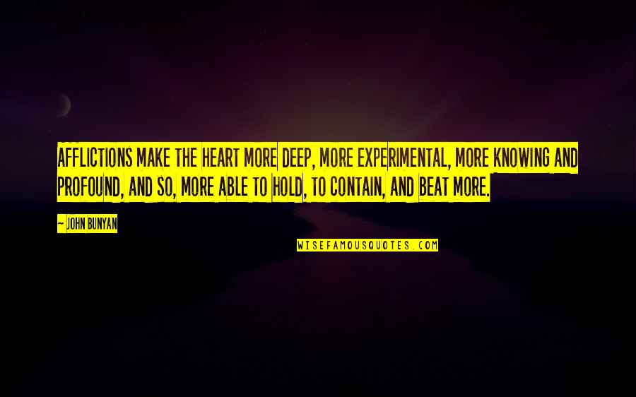 Deep Heart To Heart Quotes By John Bunyan: Afflictions make the heart more deep, more experimental,