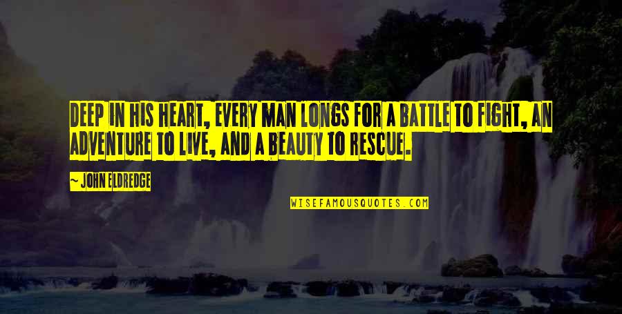 Deep Heart To Heart Quotes By John Eldredge: Deep in his heart, every man longs for