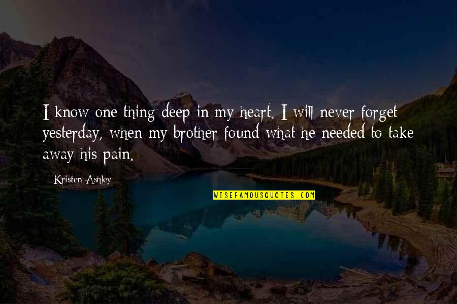 Deep Heart To Heart Quotes By Kristen Ashley: I know one thing deep in my heart.