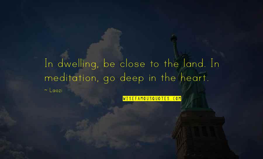 Deep Heart To Heart Quotes By Laozi: In dwelling, be close to the land. In