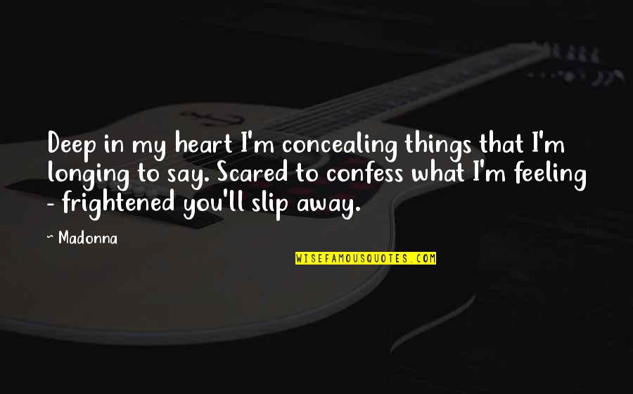 Deep Heart To Heart Quotes By Madonna: Deep in my heart I'm concealing things that