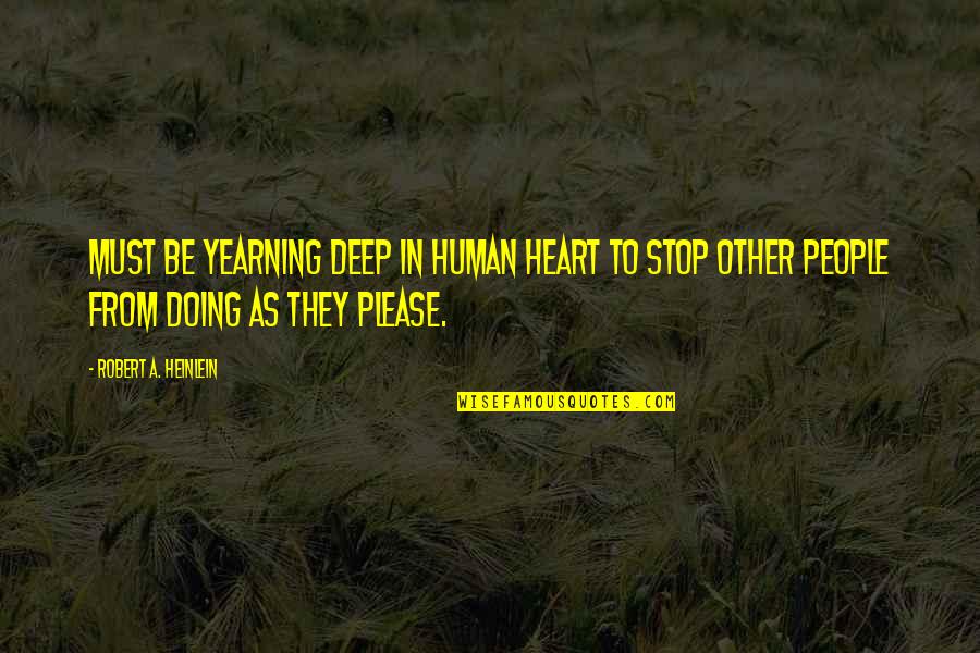 Deep Heart To Heart Quotes By Robert A. Heinlein: Must be yearning deep in human heart to