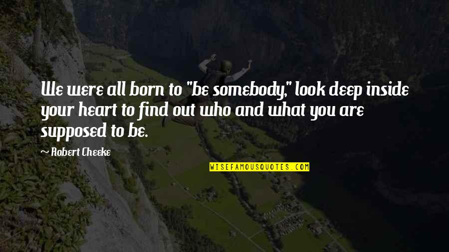 Deep Heart To Heart Quotes By Robert Cheeke: We were all born to "be somebody," look
