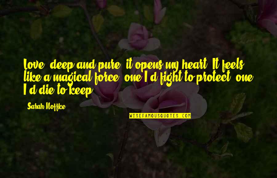 Deep Heart To Heart Quotes By Sarah Noffke: Love, deep and pure, it opens my heart.