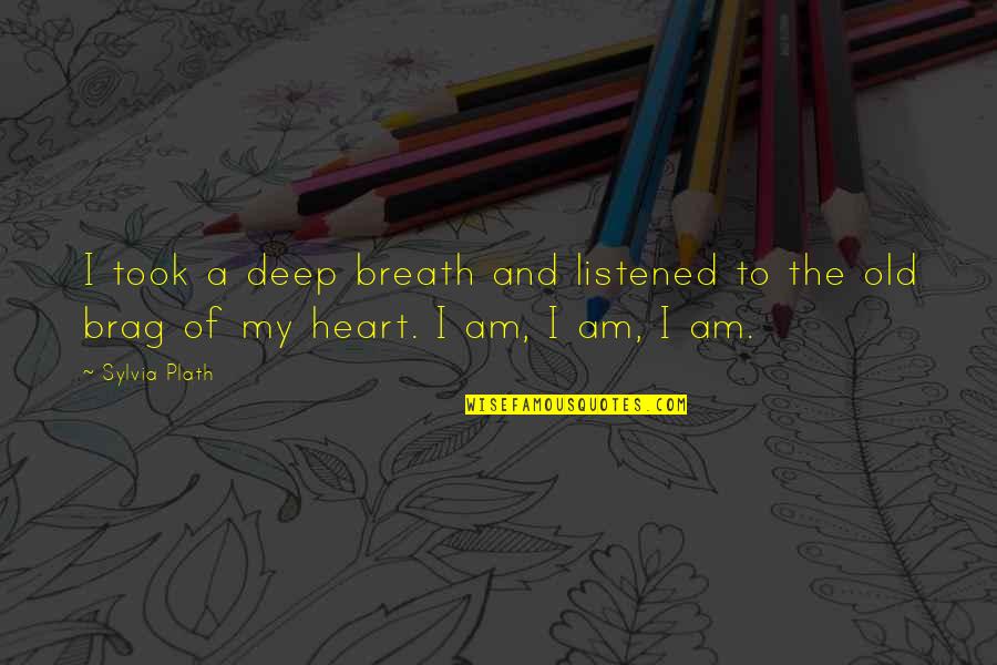Deep Heart To Heart Quotes By Sylvia Plath: I took a deep breath and listened to
