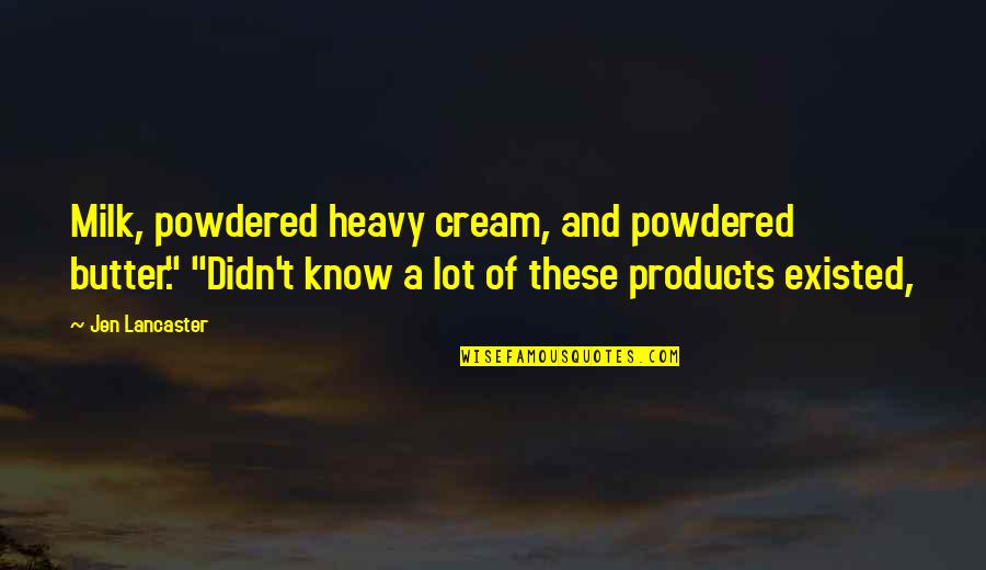 Deep Hidden Meaning Quotes By Jen Lancaster: Milk, powdered heavy cream, and powdered butter." "Didn't