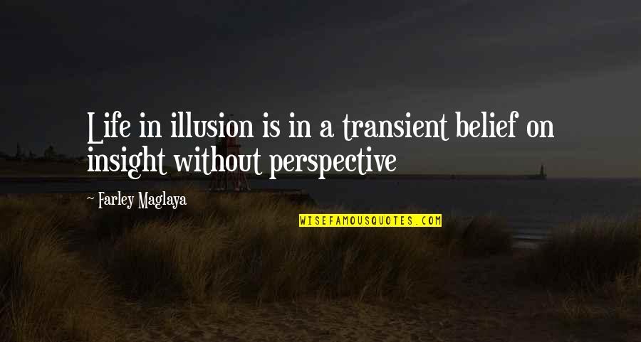 Deep Hidden Quotes By Farley Maglaya: Life in illusion is in a transient belief