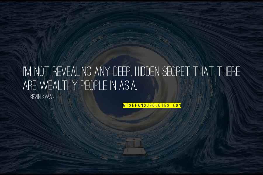 Deep Hidden Quotes By Kevin Kwan: I'm not revealing any deep, hidden secret that