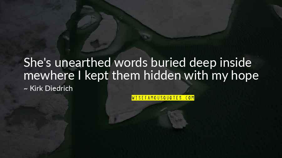 Deep Hidden Quotes By Kirk Diedrich: She's unearthed words buried deep inside mewhere I