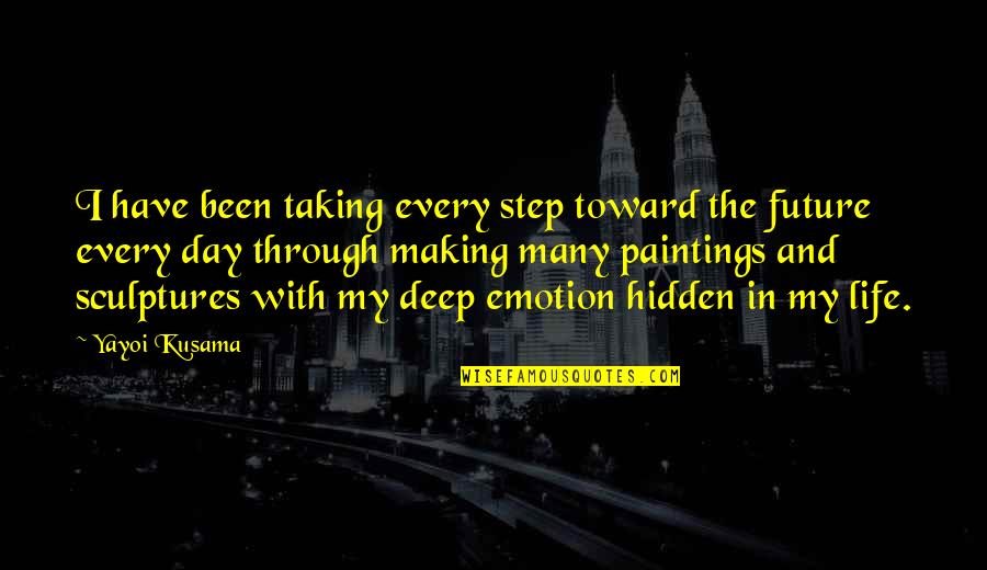 Deep Hidden Quotes By Yayoi Kusama: I have been taking every step toward the