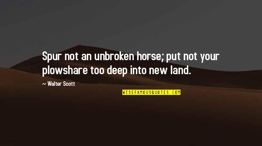 Deep Horse Quotes By Walter Scott: Spur not an unbroken horse; put not your